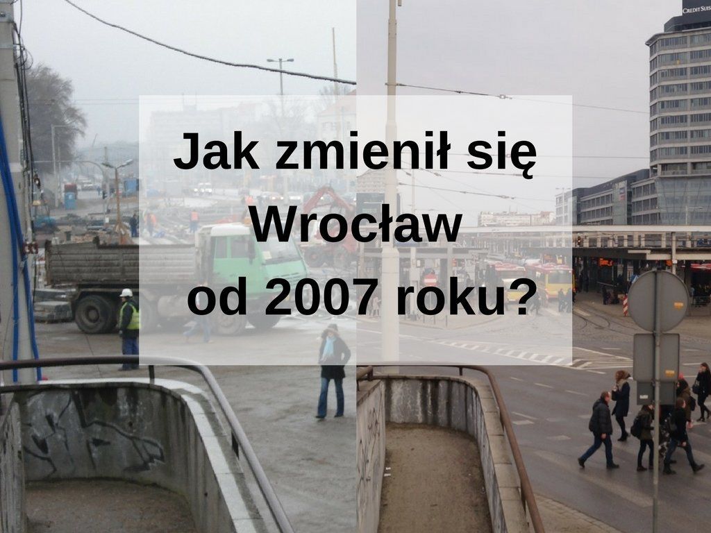 Jak zmienił sie Wrocław od 2007 roku? Cz. 2 – MiejscaWeWroclawiu.pl