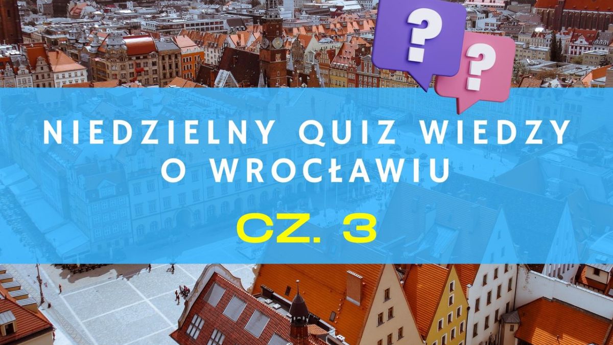 Niedzielny Quiz wiedzy o Wrocławiu Online – część 3